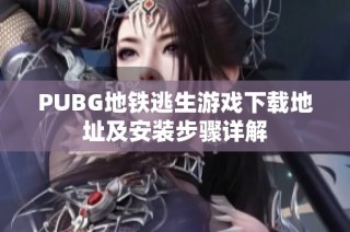 PUBG地铁逃生游戏下载地址及安装步骤详解