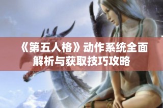 《第五人格》动作系统全面解析与获取技巧攻略