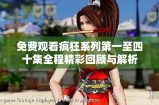 免费观看疯狂系列第一至四十集全程精彩回顾与解析