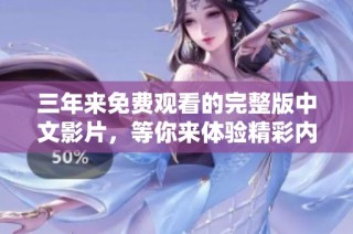 三年来免费观看的完整版中文影片，等你来体验精彩内容