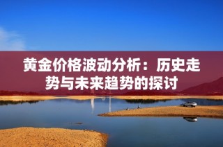 黄金价格波动分析：历史走势与未来趋势的探讨