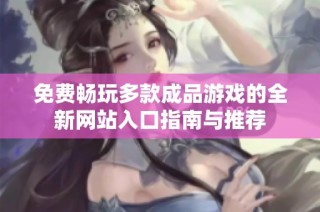 免费畅玩多款成品游戏的全新网站入口指南与推荐