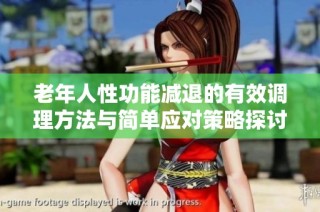 老年人性功能减退的有效调理方法与简单应对策略探讨