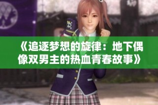 《追逐梦想的旋律：地下偶像双男主的热血青春故事》