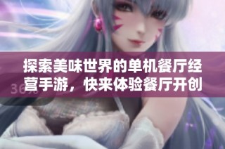 探索美味世界的单机餐厅经营手游，快来体验餐厅开创之旅！