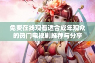 免费在线观看适合成年观众的热门电视剧推荐与分享