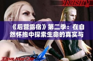 《后营露宿》第二季：在自然怀抱中探索生命的真实与挑战