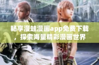 畅享漫蛙漫画app免费下载，探索海量精彩漫画世界
