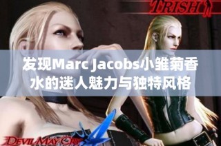 发现Marc Jacobs小雏菊香水的迷人魅力与独特风格