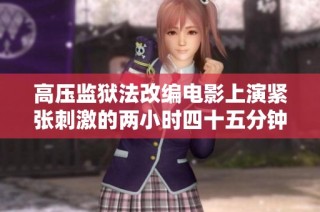 高压监狱法改编电影上演紧张刺激的两小时四十五分钟旅程