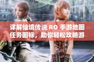 详解仙境传说 RO 手游地图任务图标，助你轻松攻略游戏任务