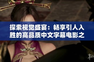 探索视觉盛宴：畅享引人入胜的高品质中文字幕电影之旅
