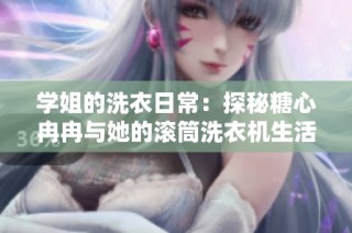 学姐的洗衣日常：探秘糖心冉冉与她的滚筒洗衣机生活