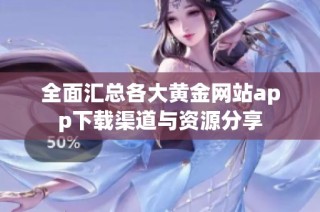 全面汇总各大黄金网站app下载渠道与资源分享