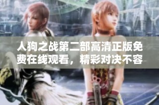 人狗之战第二部高清正版免费在线观看，精彩对决不容错过