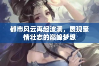 都市风云再起波澜，展现豪情壮志的巅峰梦想