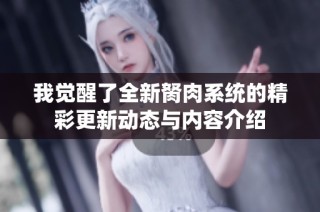 我觉醒了全新胬肉系统的精彩更新动态与内容介绍