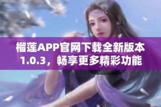 榴莲APP官网下载全新版本1.0.3，畅享更多精彩功能！