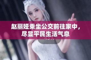 赵丽娅乘坐公交前往家中，尽显平民生活气息