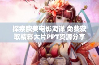 探索欧美电影海洋 免费获取精彩大片PPT资源分享
