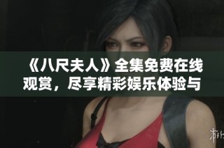 《八尺夫人》全集免费在线观赏，尽享精彩娱乐体验与故事情感