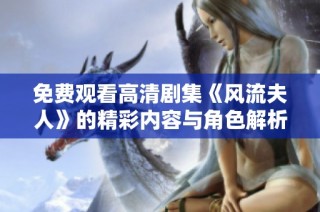 免费观看高清剧集《风流夫人》的精彩内容与角色解析