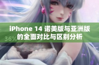 iPhone 14 诺美版与亚洲版的全面对比与区别分析