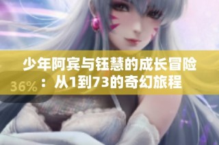少年阿宾与钰慧的成长冒险：从1到73的奇幻旅程