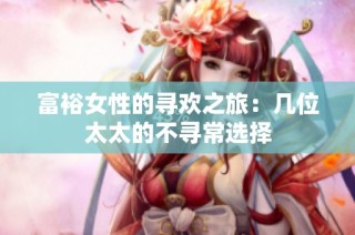 富裕女性的寻欢之旅：几位太太的不寻常选择