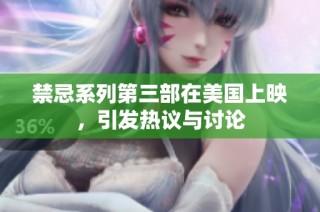 禁忌系列第三部在美国上映，引发热议与讨论