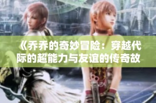 《乔乔的奇妙冒险：穿越代际的超能力与友谊的传奇故事》
