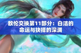 敌伦交换第11部分：白洁的命运与抉择的深渊