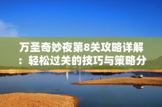 万圣奇妙夜第8关攻略详解：轻松过关的技巧与策略分享