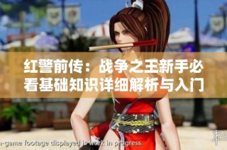 红警前传：战争之王新手必看基础知识详细解析与入门指南