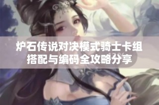 炉石传说对决模式骑士卡组搭配与编码全攻略分享
