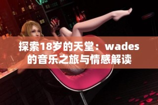 探索18岁的天堂：wades的音乐之旅与情感解读