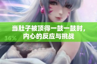 当肚子被顶得一鼓一鼓时，内心的反应与挑战