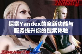 探索Yandex的全新功能与服务提升你的搜索体验