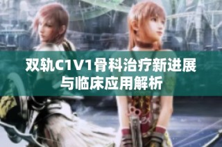 双轨C1V1骨科治疗新进展与临床应用解析