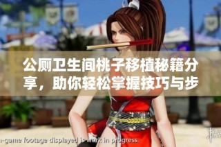 公厕卫生间桃子移植秘籍分享，助你轻松掌握技巧与步骤