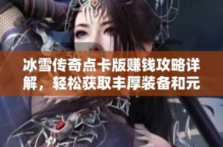 冰雪传奇点卡版赚钱攻略详解，轻松获取丰厚装备和元宝！