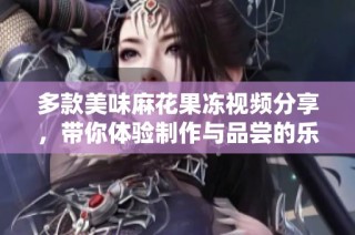 多款美味麻花果冻视频分享，带你体验制作与品尝的乐趣