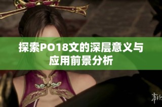 探索PO18文的深层意义与应用前景分析