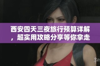 西安四天三夜旅行预算详解，超实用攻略分享等你拿走！