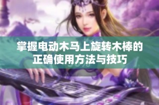 掌握电动木马上旋转木棒的正确使用方法与技巧