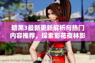暗黑3最新更新解析与热门内容推荐，探索影花夜林影域的魅力