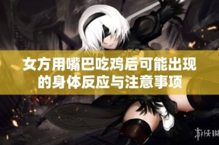 女方用嘴巴吃鸡后可能出现的身体反应与注意事项