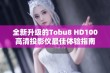 全新升级的Tobu8 HD100高清投影仪最佳体验指南