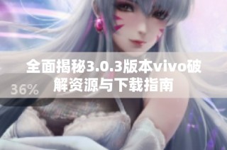 全面揭秘3.0.3版本vivo破解资源与下载指南