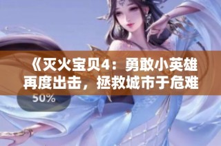 《灭火宝贝4：勇敢小英雄再度出击，拯救城市于危难之中》